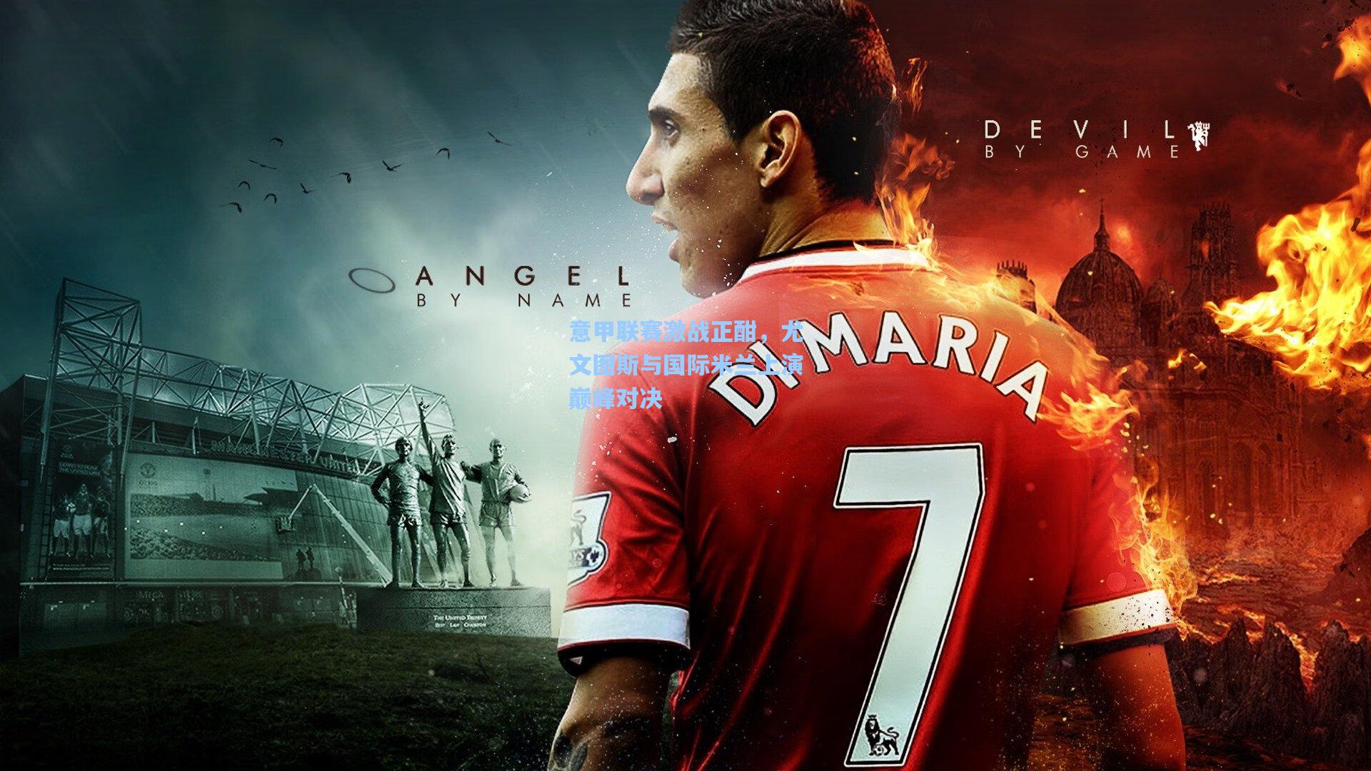 星空体育app下载：意甲联赛激战正酣，尤文图斯与国际米兰上演巅峰对决