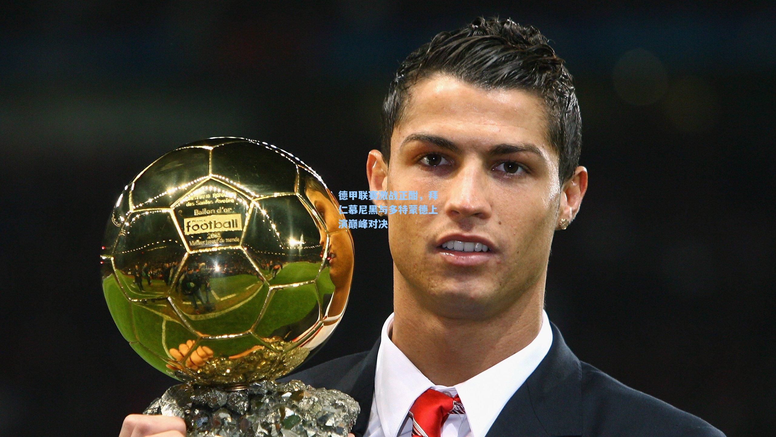 星空体育app|德甲联赛激战正酣，拜仁慕尼黑与多特蒙德上演巅峰对决