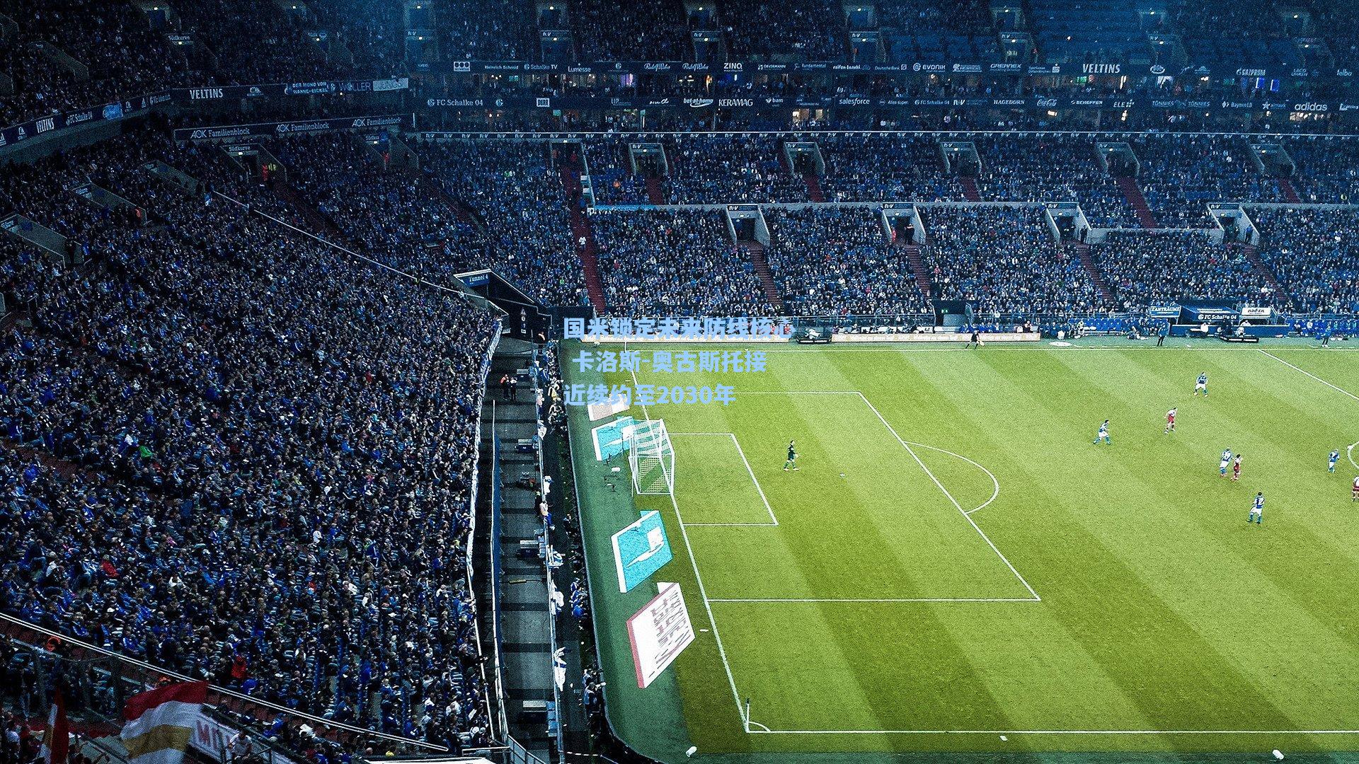 国米锁定未来防线核心 卡洛斯-奥古斯托接近续约至2030年