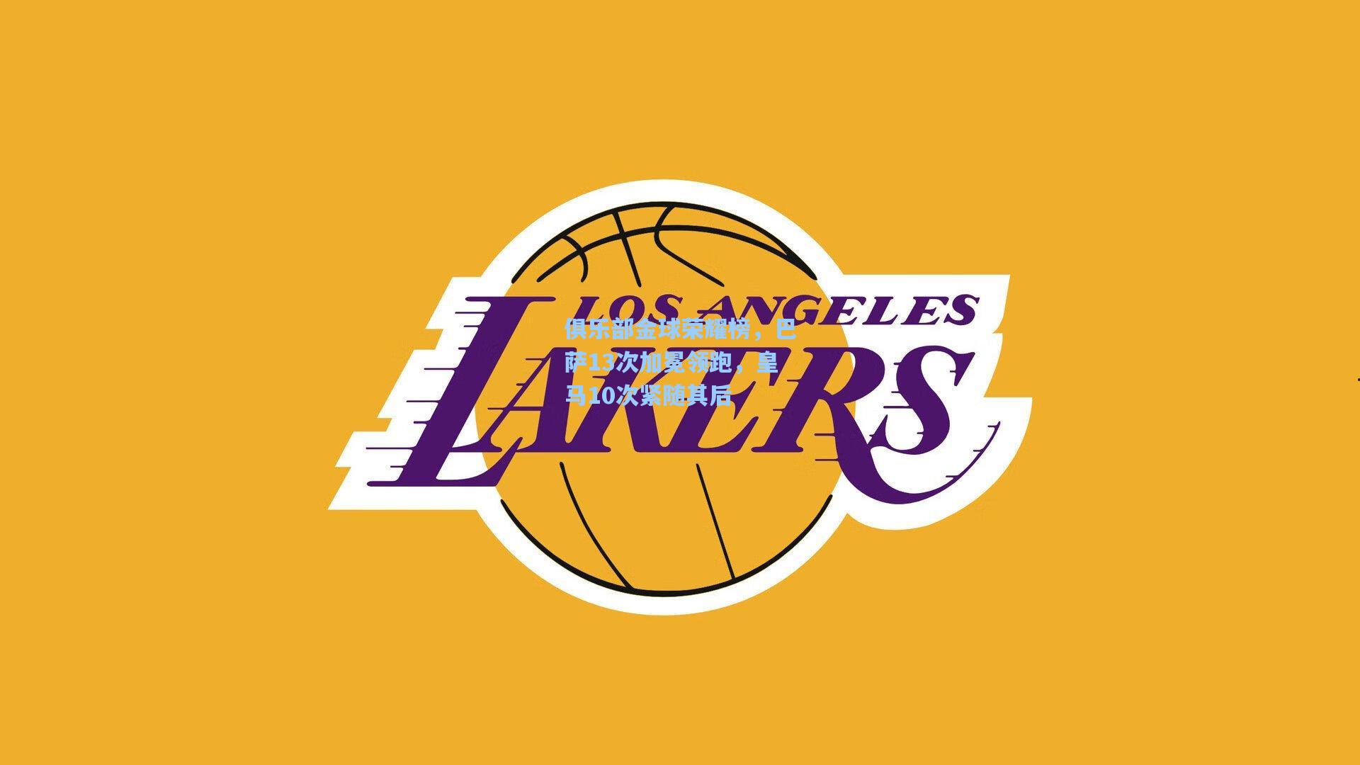 【星空体育官网】俱乐部金球荣耀榜，巴萨13次加冕领跑，皇马10次紧随其后